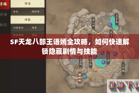 SF天龙八部王语嫣全攻略,如何快速解锁隐藏剧情与技能 SF天龙八部王语嫣全攻略,如何快速解锁隐藏剧情与技能