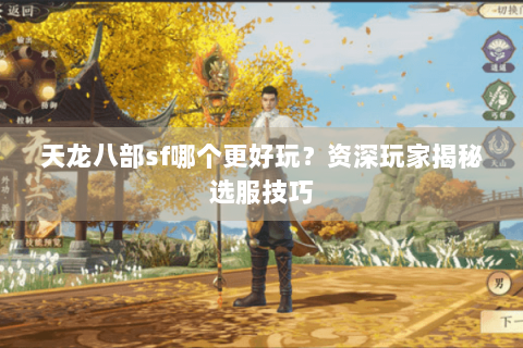 天龙八部sf哪个更好玩?资深玩家揭秘选服技巧 天龙八部sf哪个更好玩?资深玩家揭秘选服技巧