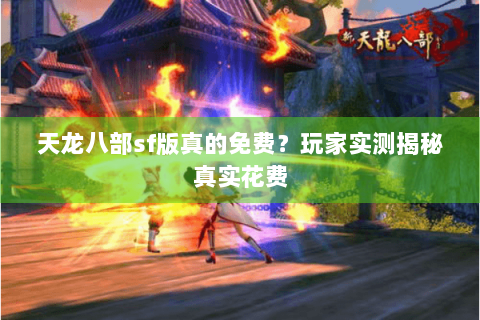 天龙八部sf版真的免费？玩家实测揭秘真实花费