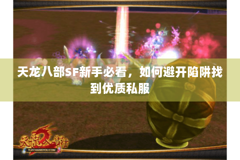 天龙八部SF新手必看,如何避开陷阱找到优质私服 天龙八部SF新手必看,如何避开陷阱找到优质私服