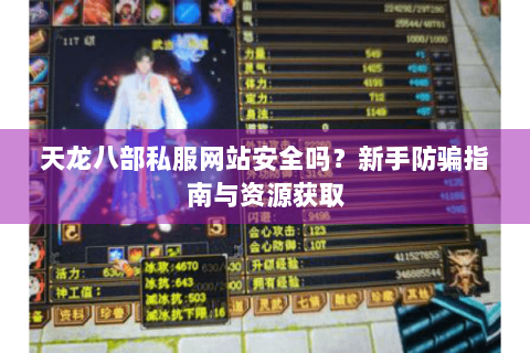 天龙八部私服网站安全吗?新手防骗指南与资源获取 天龙八部私服网站安全吗?新手防骗指南与资源获取