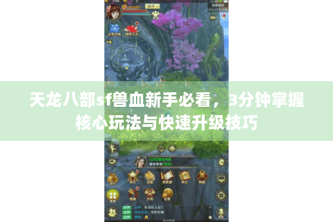 天龙八部sf兽血新手必看，3分钟掌握核心玩法与快速升级技巧