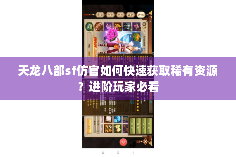 天龙八部sf仿官如何快速获取稀有资源？进阶玩家必看