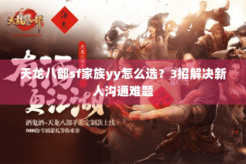 天龙八部sf家族yy怎么选？3招解决新人沟通难题
