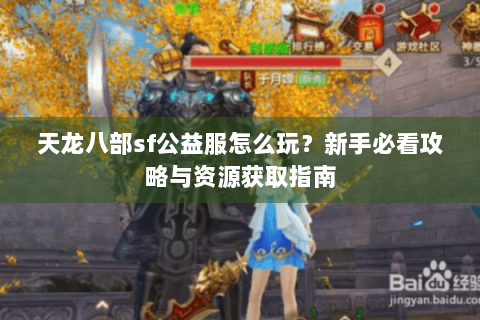 天龙八部sf公益服怎么玩?新手必看攻略与资源获取指南 天龙八部sf公益服怎么玩?新手必看攻略与资源获取指南