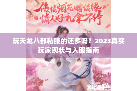 玩天龙八部私服的还多吗？2023真实玩家现状与入服指南