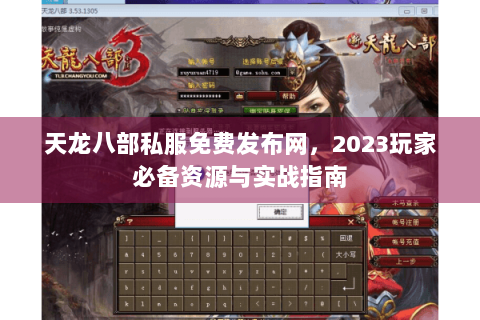 天龙八部私服免费发布网,2023玩家必备资源与实战指南 天龙八部私服免费发布网,2023玩家必备资源与实战指南