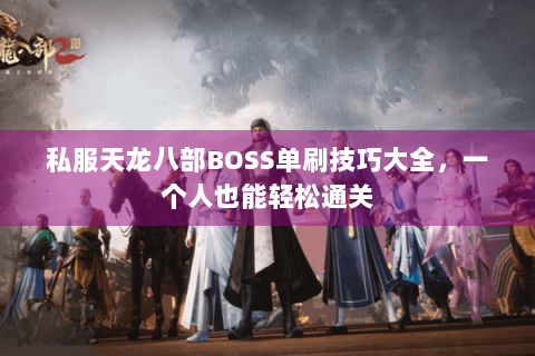 私服天龙八部BOSS单刷技巧大全，一个人也能轻松通关