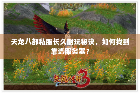 天龙八部私服长久耐玩秘诀,如何找到靠谱服务器? 天龙八部私服长久耐玩秘诀,如何找到靠谱服务器?