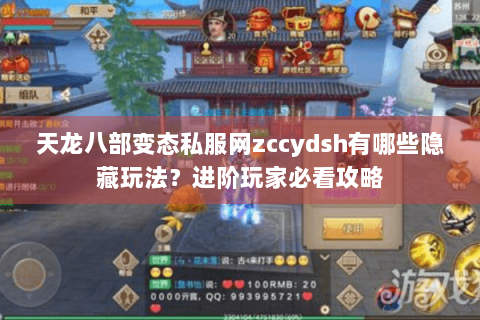 天龙八部变态私服网zccydsh有哪些隐藏玩法?进阶玩家必看攻略 天龙八部变态私服网zccydsh有哪些隐藏玩法?进阶玩家必看攻略