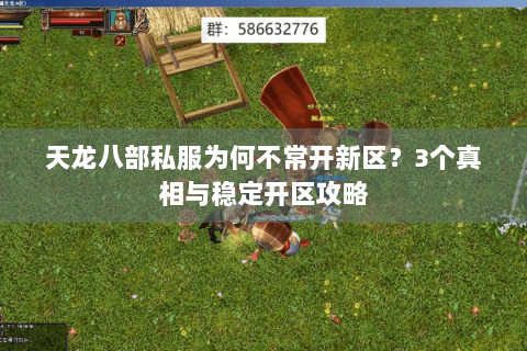 天龙八部私服为何不常开新区？3个真相与稳定开区攻略