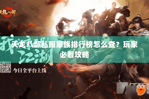 天龙八部私服家族排行榜怎么查?玩家必看攻略 天龙八部私服家族排行榜怎么查?玩家必看攻略