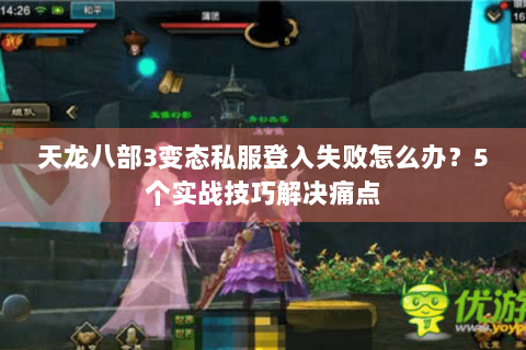 天龙八部3变态私服登入失败怎么办?5个实战技巧解决痛点 天龙八部3变态私服登入失败怎么办?5个实战技巧解决痛点