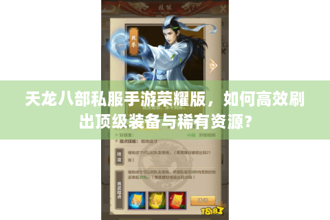 天龙八部私服手游荣耀版,如何高效刷出顶级装备与稀有资源? 天龙八部私服手游荣耀版,如何高效刷出顶级装备与稀有资源?