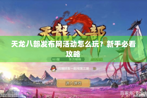 天龙八部发布网活动怎么玩？新手必看攻略