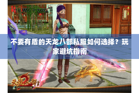 不要有盾的天龙八部私服如何选择？玩家避坑指南