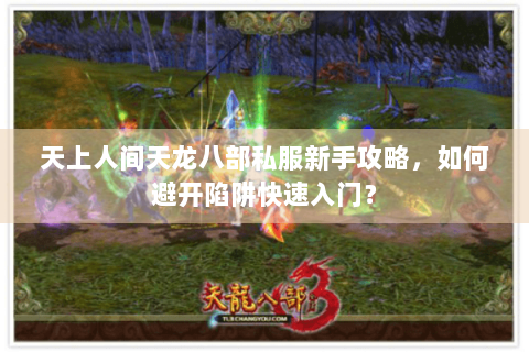 天上人间天龙八部私服新手攻略，如何避开陷阱快速入门？