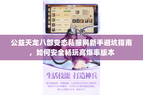 公益天龙八部变态私服网新手避坑指南,如何安全畅玩高爆率版本 公益天龙八部变态私服网新手避坑指南,如何安全畅玩高爆率版本