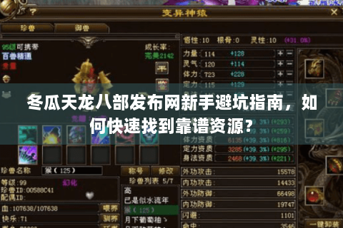 冬瓜天龙八部发布网新手避坑指南,如何快速找到靠谱资源? 冬瓜天龙八部发布网新手避坑指南,如何快速找到靠谱资源?