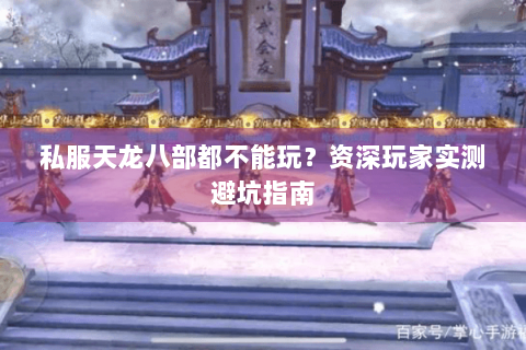 私服天龙八部都不能玩？资深玩家实测避坑指南