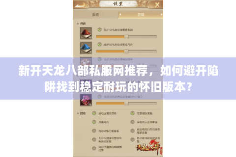 新开天龙八部私服网推荐，如何避开陷阱找到稳定耐玩的怀旧版本？