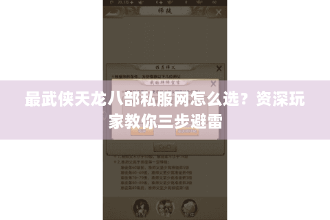 最武侠天龙八部私服网怎么选？资深玩家教你三步避雷