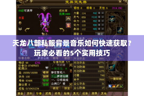 天龙八部私服背景音乐如何快速获取?玩家必看的5个实用技巧 天龙八部私服背景音乐如何快速获取?玩家必看的5个实用技巧