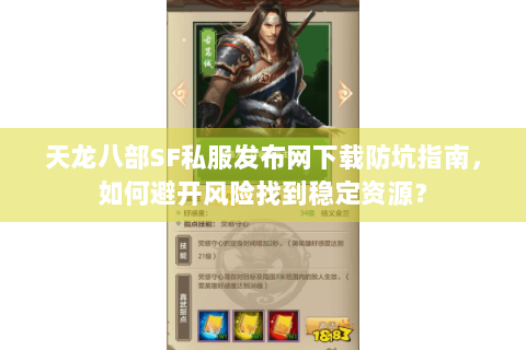 天龙八部SF私服发布网下载防坑指南，如何避开风险找到稳定资源？