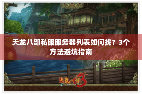 天龙八部私服服务器列表如何找?3个方法避坑指南 天龙八部私服服务器列表如何找?3个方法避坑指南