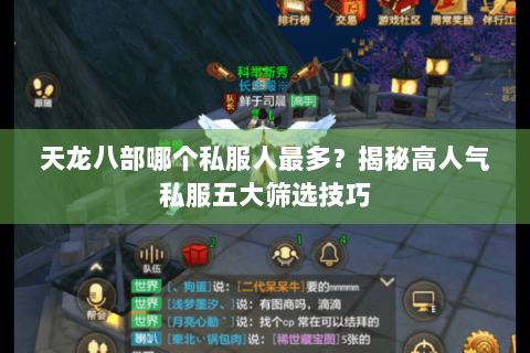 天龙八部哪个私服人最多?揭秘高人气私服五大筛选技巧 天龙八部哪个私服人最多?揭秘高人气私服五大筛选技巧