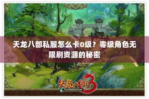 天龙八部私服怎么卡0级？零级角色无限刷资源的秘密