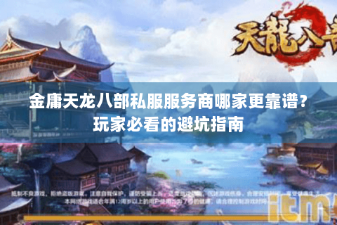 金庸天龙八部私服服务商哪家更靠谱？玩家必看的避坑指南