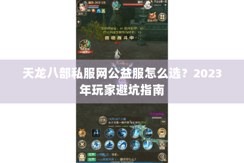 天龙八部私服网公益服怎么选?2023年玩家避坑指南 天龙八部私服网公益服怎么选?2023年玩家避坑指南