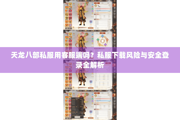 天龙八部私服用客服端吗？私服下载风险与安全登录全解析