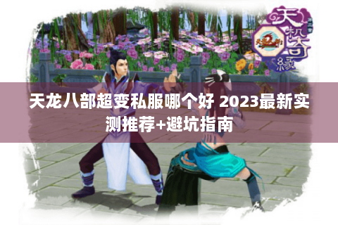 天龙八部超变私服哪个好 2023最新实测推荐+避坑指南 天龙八部超变私服哪个好 2023最新实测推荐+避坑指南