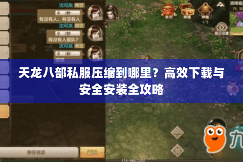 天龙八部私服压缩到哪里？高效下载与安全安装全攻略