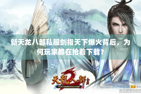 新天龙八部私服剑指天下爆火背后，为何玩家都在抢着下载？