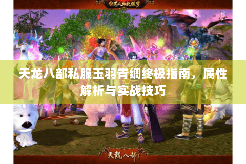 天龙八部私服玉羽青绸终极指南，属性解析与实战技巧