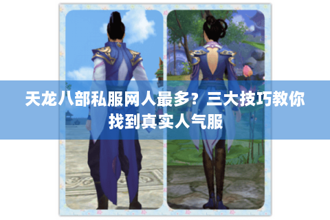 天龙八部私服网人最多？三大技巧教你找到真实人气服