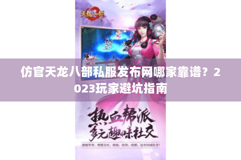 仿官天龙八部私服发布网哪家靠谱？2023玩家避坑指南