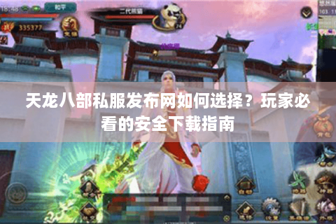 天龙八部私服发布网如何选择?玩家必看的安全下载指南 天龙八部私服发布网如何选择?玩家必看的安全下载指南
