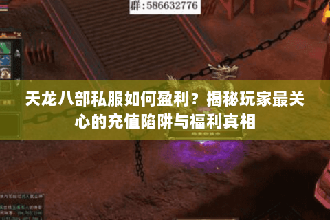 天龙八部私服如何盈利?揭秘玩家最关心的充值陷阱与福利真相 天龙八部私服如何盈利?揭秘玩家最关心的充值陷阱与福利真相