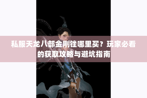 私服天龙八部金刚锉哪里买？玩家必看的获取攻略与避坑指南