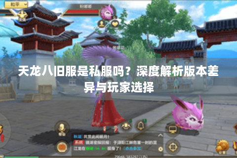 天龙八旧服是私服吗？深度解析版本差异与玩家选择