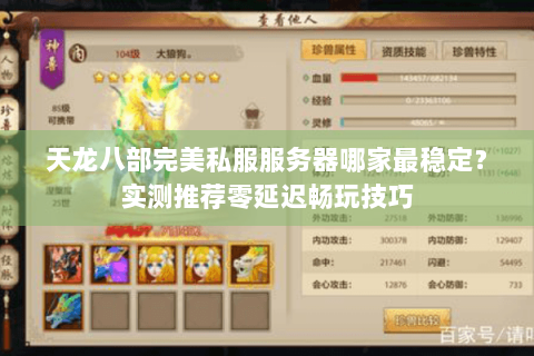 天龙八部完美私服服务器哪家最稳定?实测推荐零延迟畅玩技巧 天龙八部完美私服服务器哪家最稳定?实测推荐零延迟畅玩技巧