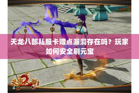 天龙八部私服卡赠点漏洞存在吗？玩家如何安全刷元宝