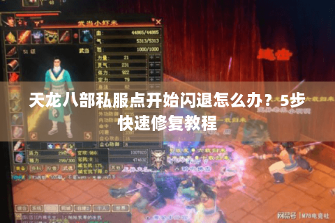 天龙八部私服点开始闪退怎么办？5步快速修复教程