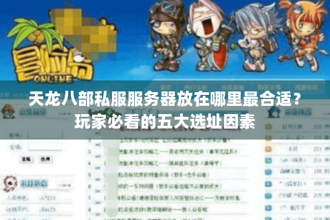 天龙八部私服服务器放在哪里最合适？玩家必看的五大选址因素