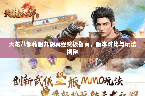 天龙八部私服九阴真经终极指南,版本对比与玩法揭秘 天龙八部私服九阴真经终极指南,版本对比与玩法揭秘