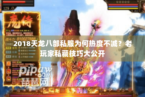 2018天龙八部私服为何热度不减?老玩家私藏技巧大公开 2018天龙八部私服为何热度不减?老玩家私藏技巧大公开